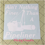 Ain't Nothing Finer Than A Pipeliner Excavator Side Boom Auto Window Decal Sticker Pick Size & Color