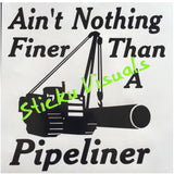 Ain't Nothing Finer Than A Pipeliner Excavator Side Boom Auto Window Decal Sticker Pick Size & Color