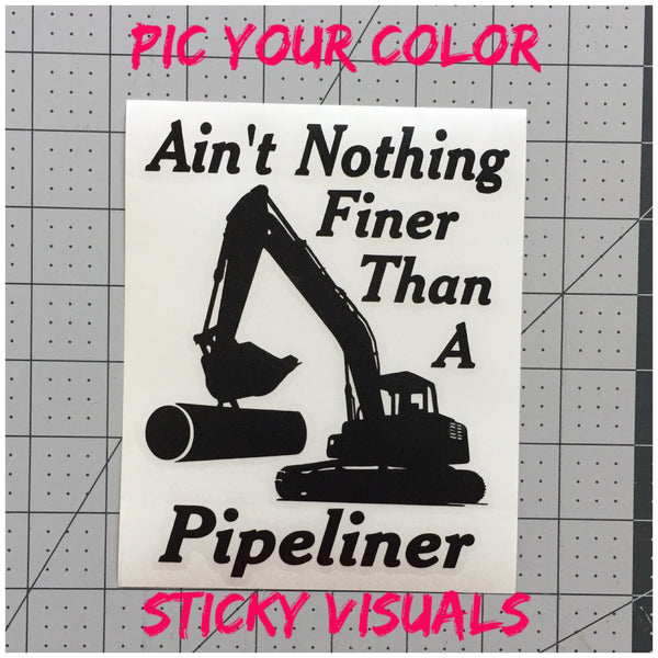 Ain't Nothing Finer Than A Pipeliner Excavator Side Boom Auto Window Decal Sticker Pick Size & Color