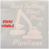 Ain't Nothing Finer Than A Pipeliner Excavator Side Boom Auto Window Decal Sticker Pick Size & Color