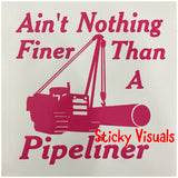 Ain't Nothing Finer Than A Pipeliner Excavator Side Boom Auto Window Decal Sticker Pick Size & Color